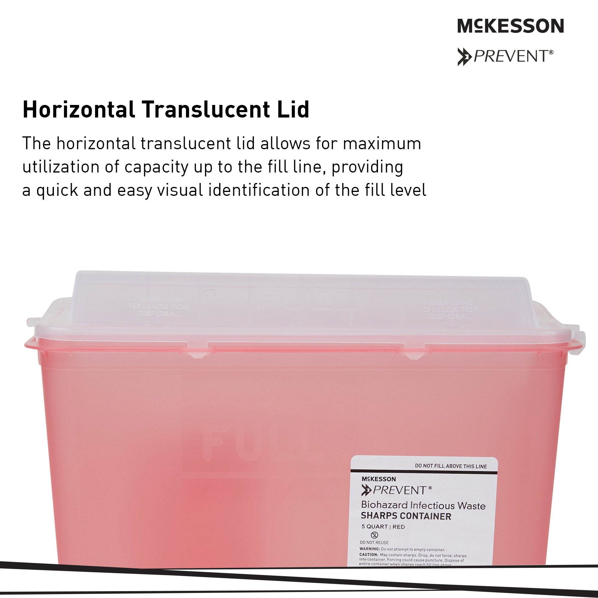 McKesson Prevent Red Sharps Container, 1-1/4 Gallon, 10-3/4 x 10-1/2 x 4-3/4 Inch-Sharps Container McKesson Prevent Translucent Red Base 10-3/4 H X 10-1/2 W X 4-3/4 D Inch Horizontal Entry 1.25 Gallon