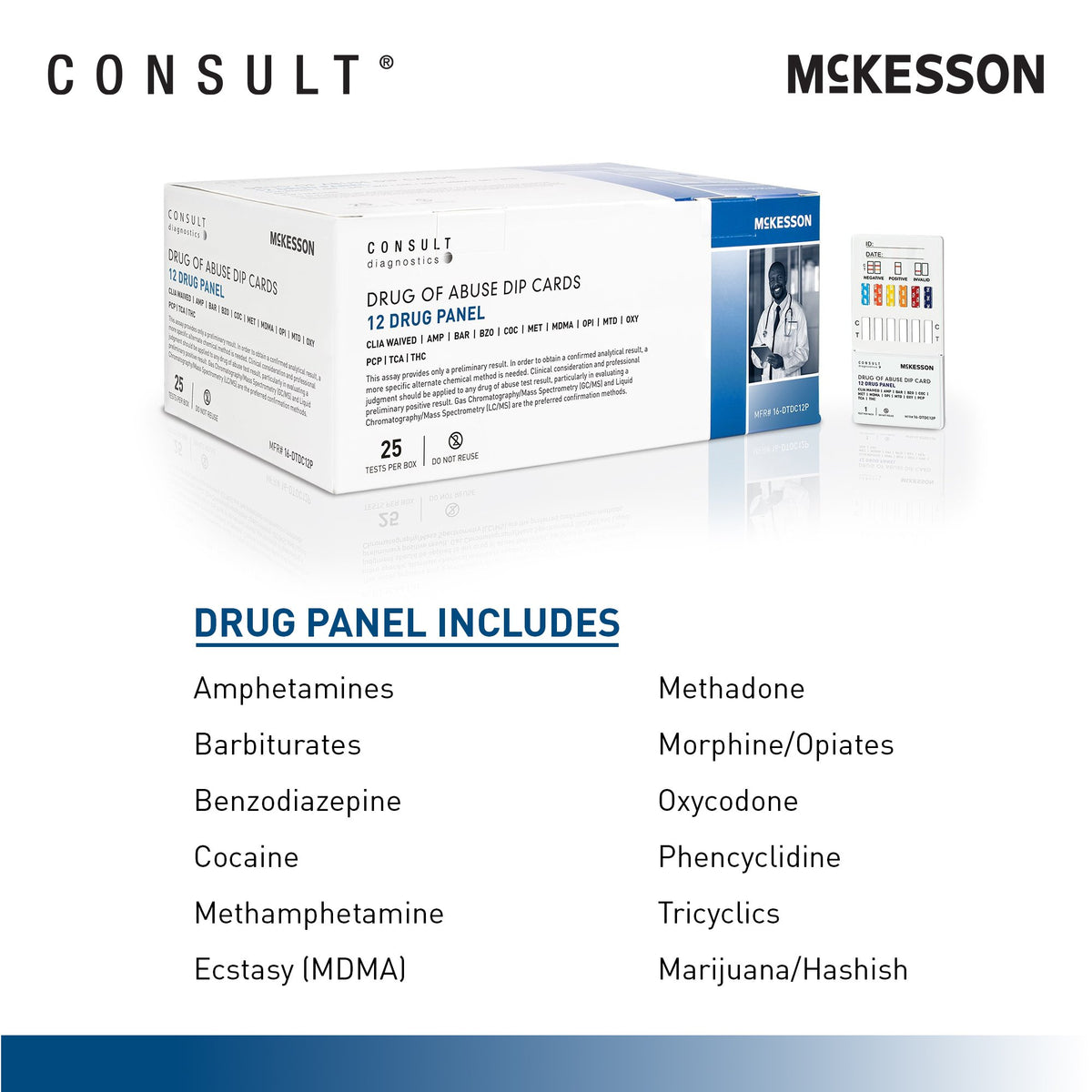 McKesson Consult 12-Drug Panel with Adulterants Drugs of Abuse Test Kit-"Drugs of Abuse Test Kit McKesson Consult AMP, BAR, BZO, COC, mAMP/MET, MDMA, MOP, MTD, OXY, PCP, TCA, THC 25 Tests CLIA Waived"